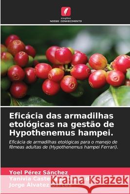 Eficácia das armadilhas etológicas na gestão de Hypothenemus hampei. Pérez Sánchez, Yoel, Castellano Quesada, Yanivia, Álvatez Garcés, Jorge 9786209328046 Edições Nosso Conhecimento - książka