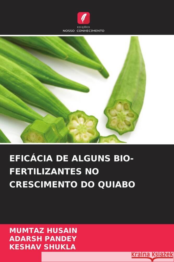 EFICÁCIA DE ALGUNS BIO-FERTILIZANTES NO CRESCIMENTO DO QUIABO HUSAIN, MUMTAZ, Pandey, Adarsh, Shukla, Keshav 9786205562291 Edições Nosso Conhecimento - książka