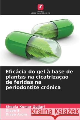 Efic?cia do gel ? base de plantas na cicatriza??o de feridas na periodontite cr?nica Sheela Kumar Gujjari Divya S Divya Arora 9786207595273 Edicoes Nosso Conhecimento - książka