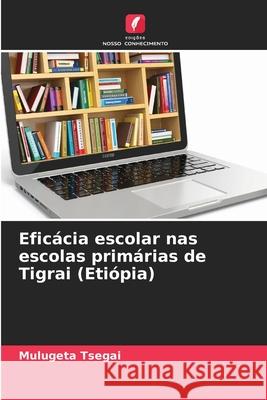Eficácia escolar nas escolas primárias de Tigrai (Etiópia) Tsegai, Mulugeta 9786209251542 Edições Nosso Conhecimento - książka