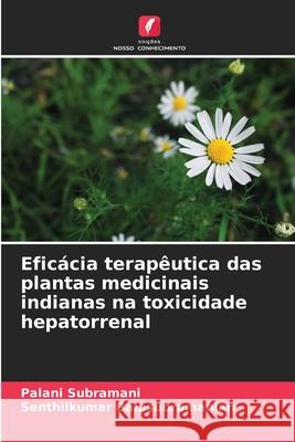 Eficácia terapêutica das plantas medicinais indianas na toxicidade hepatorrenal Subramani, Palani, Balasubramanian, Senthilkumar 9786209285981 Edições Nosso Conhecimento - książka