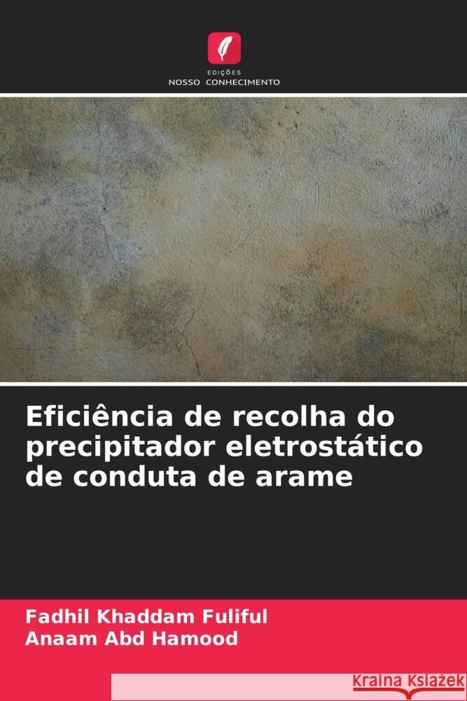 Eficiência de recolha do precipitador eletrostático de conduta de arame Fuliful, Fadhil Khaddam, Abd Hamood, Anaam 9786206362753 Edições Nosso Conhecimento - książka