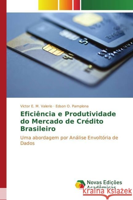 Eficiência e Produtividade do Mercado de Crédito Brasileiro : Uma abordagem por Análise Envoltória de Dados Valerio, Victor E. M.; Pamplona, Edson O. 9783841720993 Novas Edicioes Academicas - książka