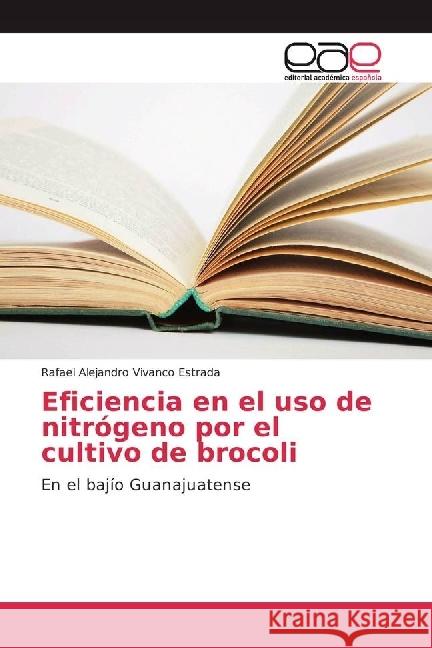 Eficiencia en el uso de nitrógeno por el cultivo de brocoli : En el bajío Guanajuatense Vivanco Estrada, Rafael Alejandro 9783639778380 Editorial Académica Española - książka