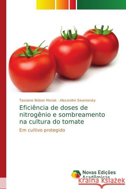 Eficiência de doses de nitrogênio e sombreamento na cultura do tomate : Em cultivo protegido Bolzan Morais, Tassiane; Swarowsky, Alexandre 9786139688807 Novas Edicioes Academicas - książka