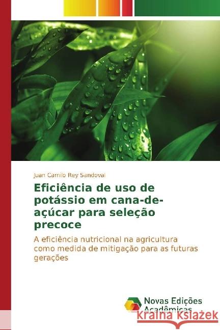 Eficiência de uso de potássio em cana-de-açúcar para seleção precoce : A eficiência nutricional na agricultura como medida de mitigação para as futuras gerações Rey Sandoval, Juan Camilo 9783330199026 Novas Edicioes Academicas - książka