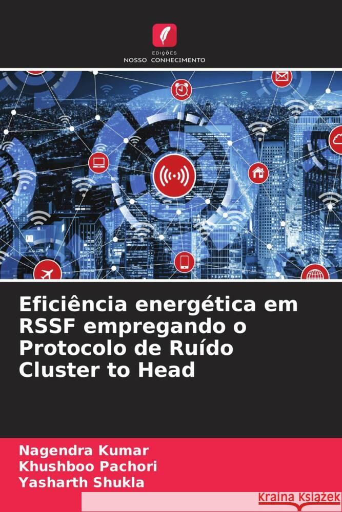 Efici?ncia energ?tica em RSSF empregando o Protocolo de Ru?do Cluster to Head Nagendra Kumar Khushboo Pachori Yasharth Shukla 9786208128999 Edicoes Nosso Conhecimento - książka