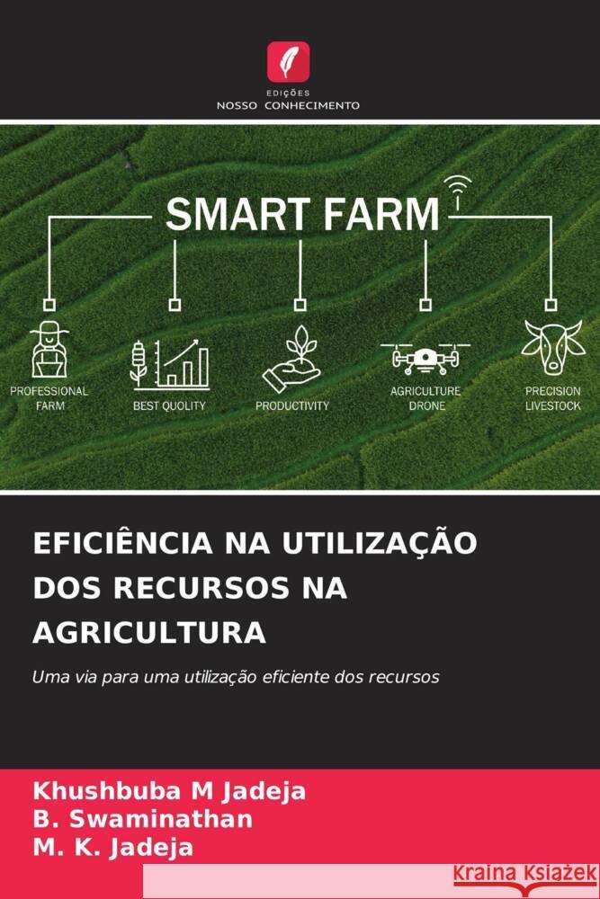 EFICIÊNCIA NA UTILIZAÇÃO DOS RECURSOS NA AGRICULTURA Jadeja, Khushbuba M, Swaminathan, B., Jadeja, M. K. 9786208281847 Edições Nosso Conhecimento - książka