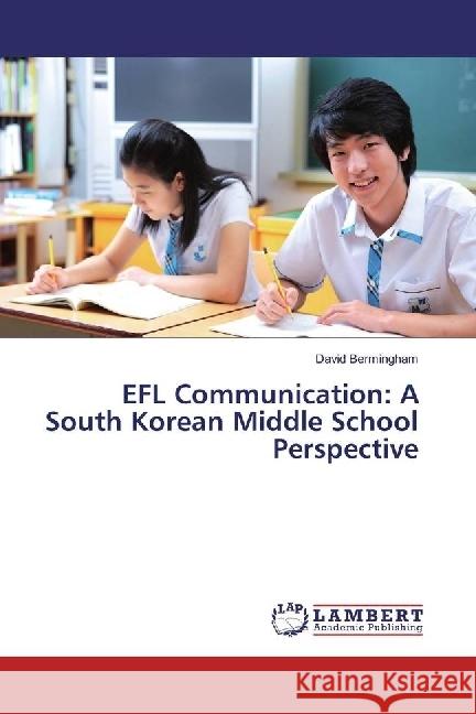 EFL Communication: A South Korean Middle School Perspective Bermingham, David 9783659971631 LAP Lambert Academic Publishing - książka