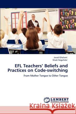 EFL Teachers' Beliefs and Practices on Code-switching Javad Gholami, Shadi Negahdar 9783847322306 LAP Lambert Academic Publishing - książka