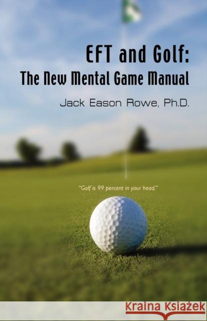 EFT and Golf: The New Mental Game Manual Rowe, Jack Eason 9781601457769 Booklocker.com - książka