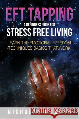 Eft Tapping: A Beginners Guide for Stress Free Living Nicholas Osmond 9781632874566 Speedy Publishing LLC - książka