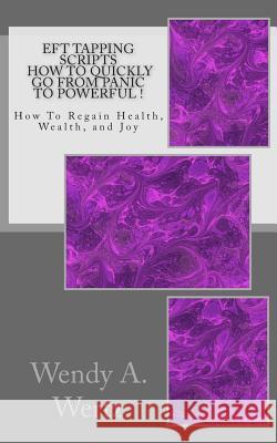 EFT Tapping Scripts How To Quickly Go From PANIC To POWERFUL !: How To Quickly Regain Health, Wealth, and Joy Wertz, Wendy a. 9781512094602 Createspace - książka