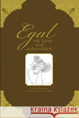 Egal wie klein und zerbrechlich - Erinnerungsalbum für ein fehlgeborenes Kind Wolter, Heike 9783902647382 Edition Riedenburg E.U. - książka