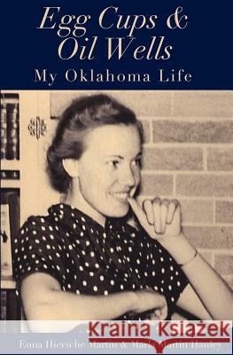Egg Cups & Oil Wells: My Oklahoma Life Marla Martin Hanley Euna Hiersche Martin 9781468150933 Createspace - książka