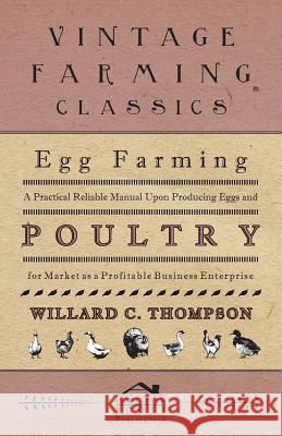 Egg Farming - A Practical Reliable Manual Upon Producing Eggs And Poultry For Market As A Profitable Business Enterprise Thompson, Willard C. 9781446509821 Sigaud Press - książka