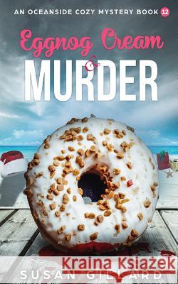 Eggnog Cream & Murder: An Oceanside Cozy Mystery: Book 12 Susan Gillard 9781981303663 Createspace Independent Publishing Platform - książka
