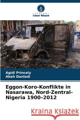 Eggon-Koro-Konflikte in Nasarawa, Nord-Zentral-Nigeria 1900-2012 Princely, Agidi, Danladi, Abah 9786208009472 Verlag Unser Wissen - książka