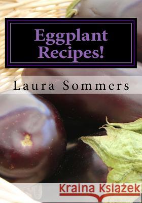 Eggplant Recipes! Laura Sommers 9781537050034 Createspace Independent Publishing Platform - książka