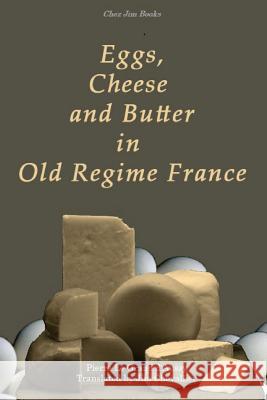 Eggs, Cheese and Butter in Old Regime France Pierre Jean-Baptiste L Jim Chevallier 9781499394276 Createspace - książka