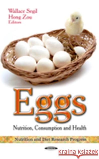 Eggs: Nutrition, Consumption & Health Wallace Segil, Hong Zou 9781621001256 Nova Science Publishers Inc - książka