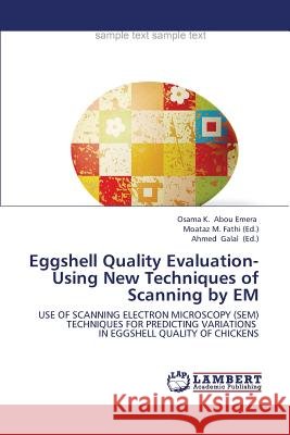 Eggshell Quality Evaluation- Using New Techniques of Scanning by Em Abou Emera Osama K, M Fathi Moataz, Galal Ahmed 9783659415920 LAP Lambert Academic Publishing - książka