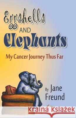 Eggshells and Elephants - My Cancer Journey Thus Far Jane Freund Thom Hollis Hannah Hollis 9780983995784 Freundship Press, LLC - książka