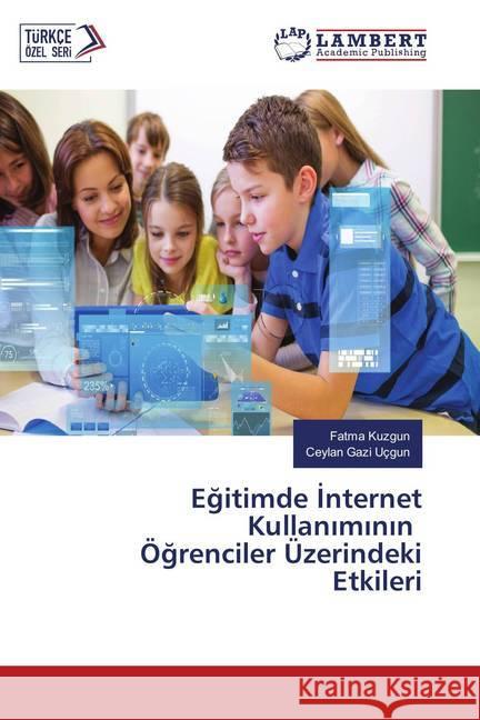 Egitimde Internet Kullaniminin Ögrenciler Üzerindeki Etkileri Kuzgun, Fatma; Uçgun, Ceylan Gazi 9786137318829 LAP Lambert Academic Publishing - książka