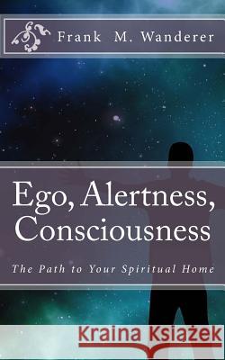 Ego - Alertness - Consciousness: The Path to Your Spiritual Home Frank M. Wandere Ervin K. Kery 9781523880928 Createspace Independent Publishing Platform - książka