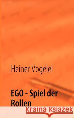 EGO - Spiel der Rollen: eine fiktive Aufführung Vogelei, Heiner 9783837012286 Books on Demand - książka