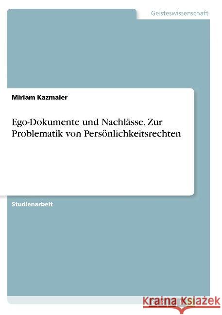 Ego-Dokumente und Nachlässe. Zur Problematik von Persönlichkeitsrechten Miriam Kazmaier 9783668858398 Grin Verlag - książka