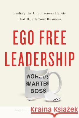 Ego Free Leadership: Ending the Unconscious Habits that Hijack Your Business Brandon Black, Shayne Hughes 9781626343795 Greenleaf Book Group LLC - książka