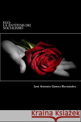 Ego: La antítesis del socialismo Gomez Hernandez, Jose Antonio 9781514173015 Createspace - książka