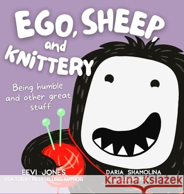 Ego, Sheep, and Knittery: Being Humble and Other Great Stuff Eevi Jones Daria Shamolina 9781952517044 Lhc Publishing - książka