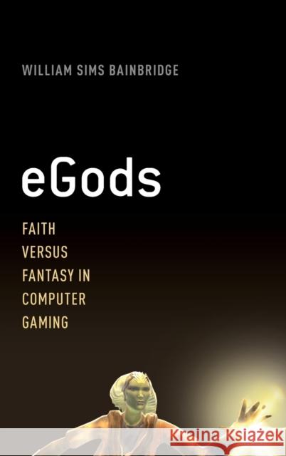 eGods: Faith Versus Fantasy in Computer Gaming Bainbridge, William Sims 9780199935819 Oxford University Press, USA - książka