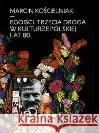 Egoiści. Trzecia droga w kulturze polskiej lat 80. Kościelniak Marcin 9788366124066 Instytut Teatralny - książka