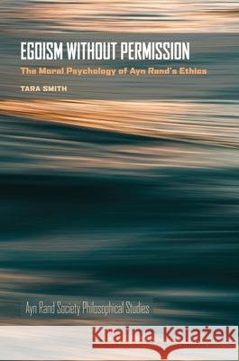 Egoism Without Permission: The Moral Psychology of Ayn Rand's Ethics Tara Smith 9780822948193 University of Pittsburgh Press - książka