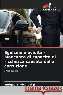 Egoismo e avidita - Mancanza di capacita di ricchezza causata dalla corruzione Enrique B Picardal, Jr   9786205772416 Edizioni Sapienza - książka