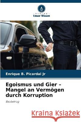 Egoismus und Gier - Mangel an Vermoegen durch Korruption Enrique B Picardal, Jr   9786205772317 Verlag Unser Wissen - książka