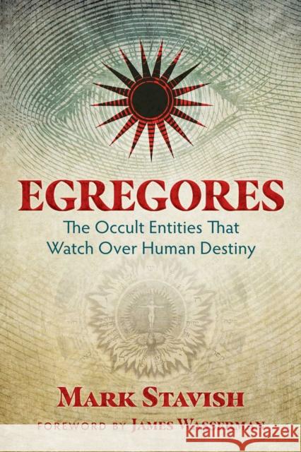 Egregores: The Occult Entities That Watch Over Human Destiny Mark Stavish James Wasserman 9781620555774 Inner Traditions Bear and Company - książka