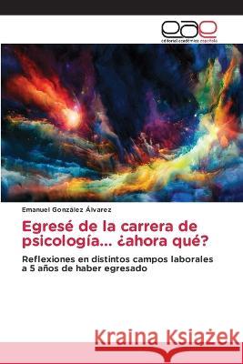 Egresé de la carrera de psicología... ¿ahora qué? Emanuel González Álvarez 9786202244619 Editorial Academica Espanola - książka