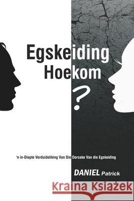Egskeiding Hoekom?: 'n in-Diepte Verduideliking Van Die Oorsake Van die Egskeiding. Daniel Patrick 9798703298688 Independently Published - książka