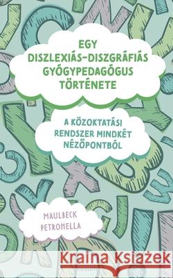 Egy diszlexiás-diszgráfiás gyógypedagógus története: A közoktatási rendszer mindkét nézőpontból Maulbeck Petronella 9783991075615 Novum Pro - książka