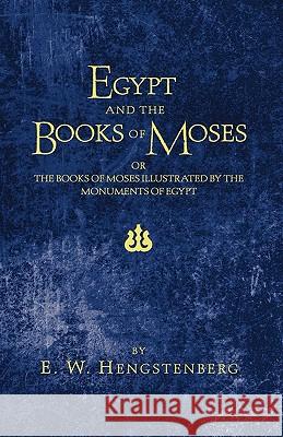 Egypt and the Books of Moses: Or, the Books of Moses Illustrated by the Monuments of Egypt E. W. Hengstenberg R. D. C. Robbins 9781597521727 Wipf & Stock Publishers - książka