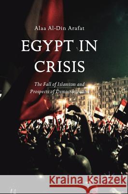Egypt in Crisis: The Fall of Islamism and Prospects of Democratization Arafat, Alaa Al-Din 9783319560199 Palgrave MacMillan - książka