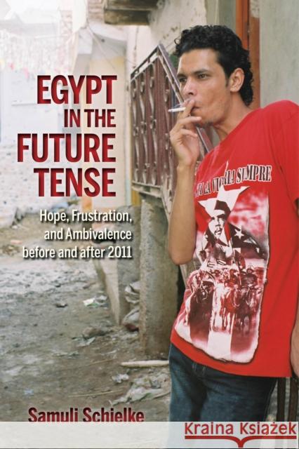 Egypt in the Future Tense: Hope, Frustration, and Ambivalence Before and After 2011 Samuli Schielke 9780253015846 Indiana University Press - książka