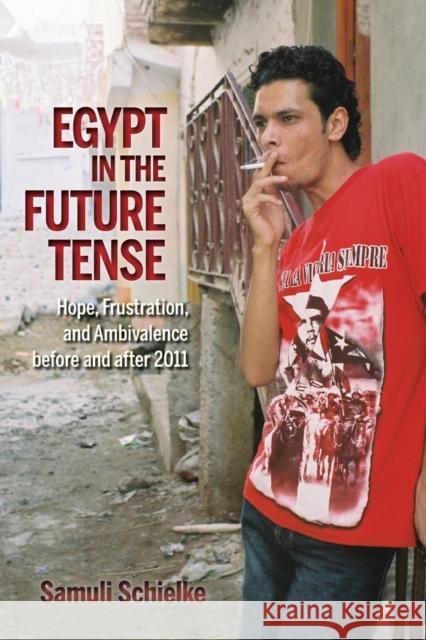 Egypt in the Future Tense: Hope, Frustration, and Ambivalence Before and After 2011 Samuli Schielke 9780253015877 Indiana University Press - książka