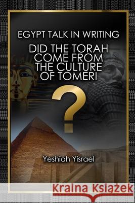 Egypt Talk In Writing: Did the Torah come from the culture of Tomeri? Yeshiah Yisrael 9781098906528 Independently Published - książka