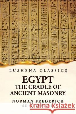 Egypt The Cradle Of Ancient Masonry: Comprising A History Of Egypt Norman Frederick de Clifford 9781639236053 Lushena Books - książka