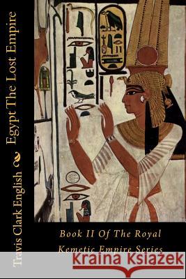 Egypt The Lost Empire: Book II Of The Royal Kemetic Empire Series English, Travis Clark 9781973888666 Createspace Independent Publishing Platform - książka